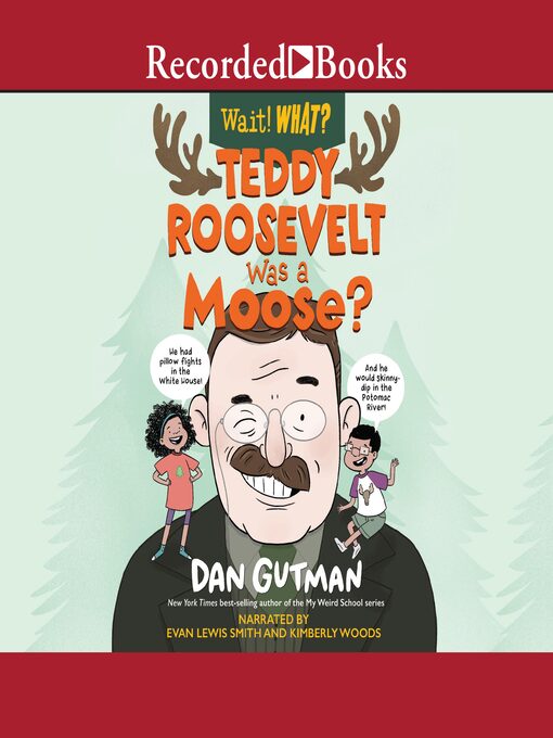 Dan Gutman创作的Teddy Roosevelt Was a Moose? (Wait! What?)作品的详细信息 - 可供借阅